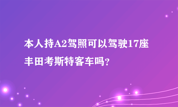 本人持A2驾照可以驾驶17座丰田考斯特客车吗？