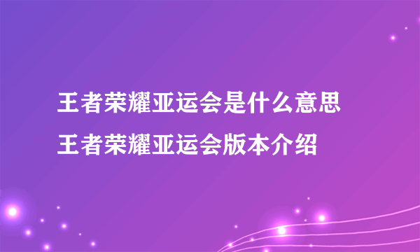 王者荣耀亚运会是什么意思 王者荣耀亚运会版本介绍