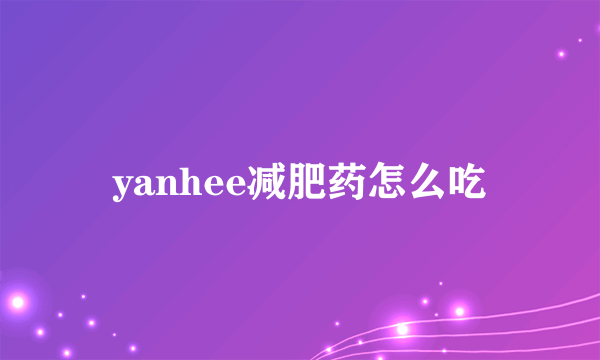 yanhee减肥药怎么吃