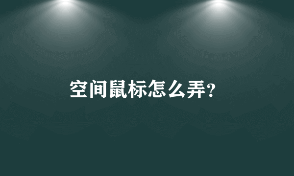 空间鼠标怎么弄？