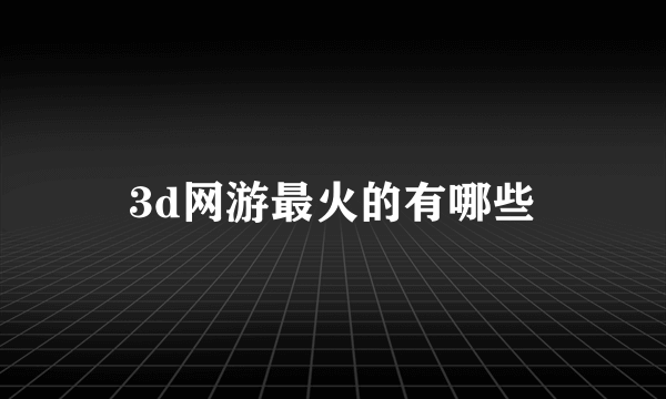 3d网游最火的有哪些