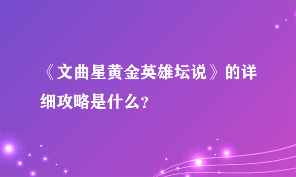 《文曲星黄金英雄坛说》的详细攻略是什么？