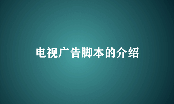 电视广告脚本的介绍