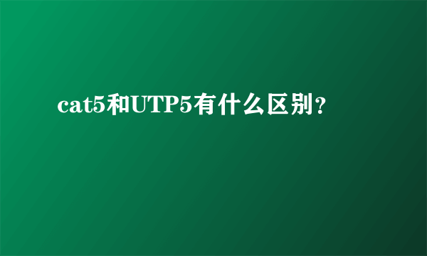 cat5和UTP5有什么区别？