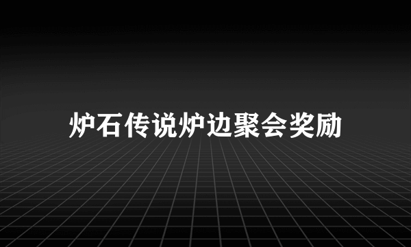 炉石传说炉边聚会奖励