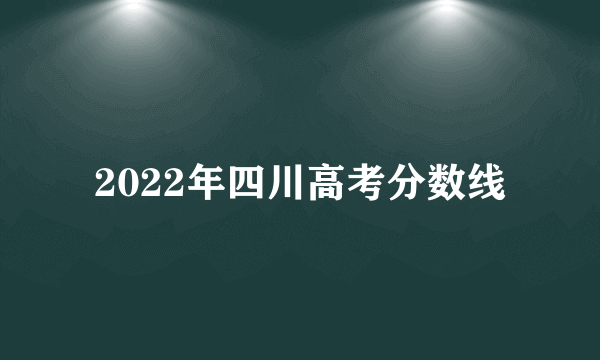 2022年四川高考分数线