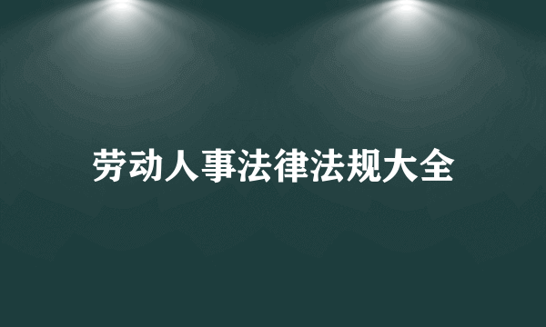 劳动人事法律法规大全