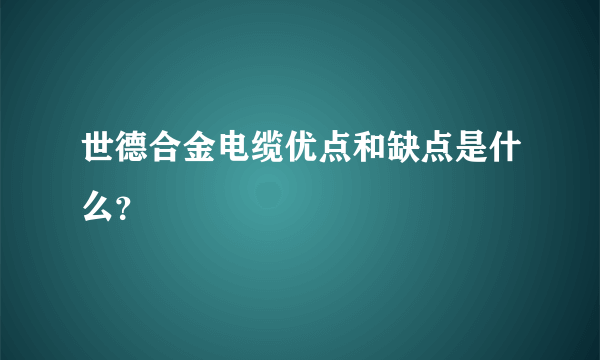 世德合金电缆优点和缺点是什么？