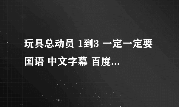 玩具总动员 1到3 一定一定要国语 中文字幕 百度云 多谢