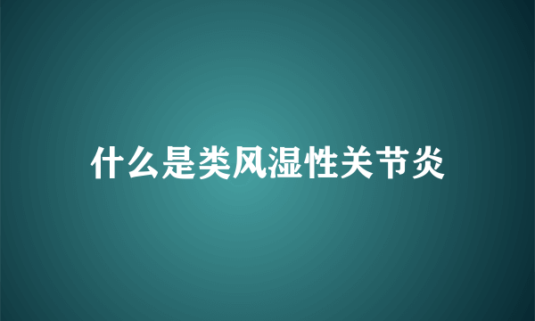 什么是类风湿性关节炎