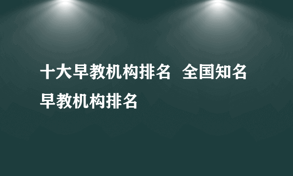 十大早教机构排名  全国知名早教机构排名