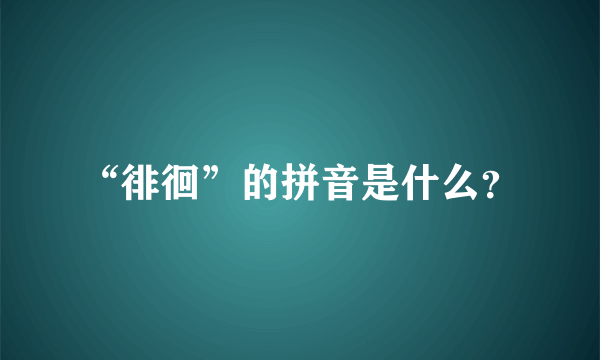 “徘徊”的拼音是什么？