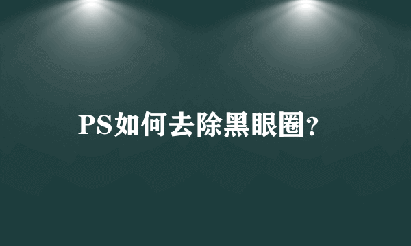 PS如何去除黑眼圈？