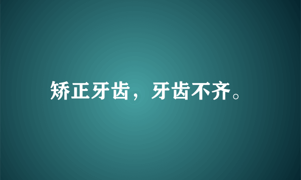 矫正牙齿，牙齿不齐。