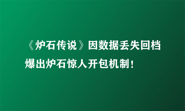 《炉石传说》因数据丢失回档爆出炉石惊人开包机制！