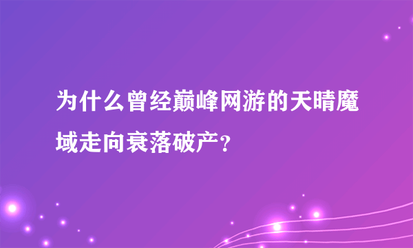 为什么曾经巅峰网游的天晴魔域走向衰落破产？