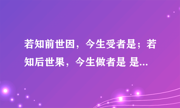 若知前世因，今生受者是；若知后世果，今生做者是 是什么意思