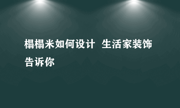 榻榻米如何设计  生活家装饰告诉你