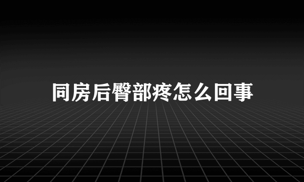 同房后臀部疼怎么回事