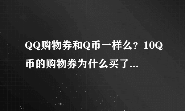 QQ购物券和Q币一样么？10Q币的购物券为什么买了6.8Q币的东西就没有余额了？