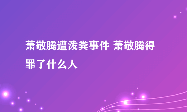 萧敬腾遭泼粪事件 萧敬腾得罪了什么人