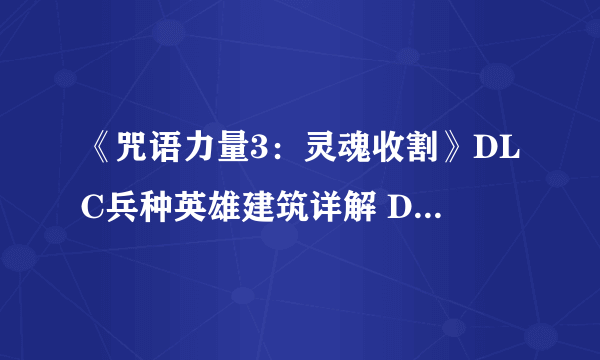 《咒语力量3：灵魂收割》DLC兵种英雄建筑详解 DLC战役流程