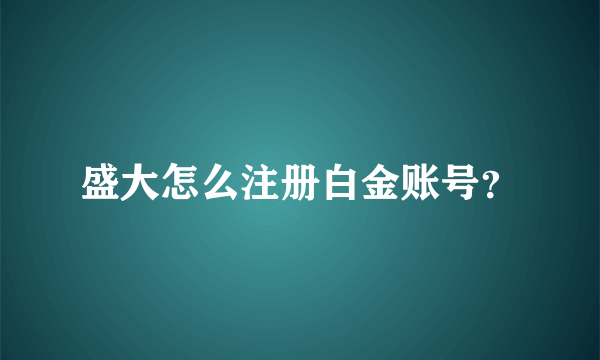 盛大怎么注册白金账号？