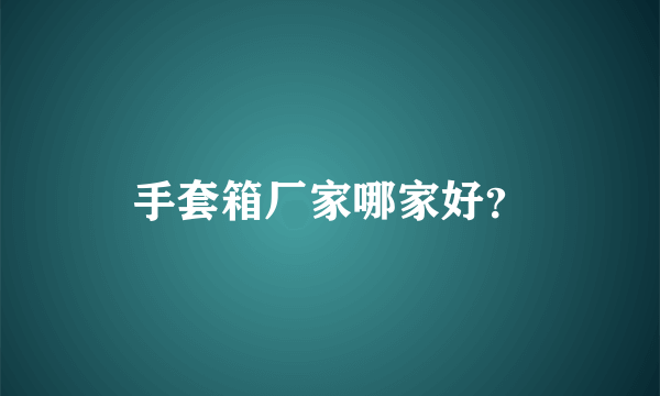 手套箱厂家哪家好？