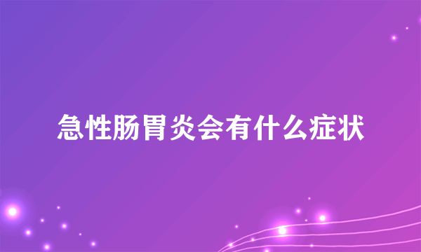 急性肠胃炎会有什么症状