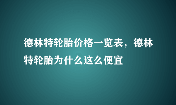 德林特轮胎价格一览表，德林特轮胎为什么这么便宜