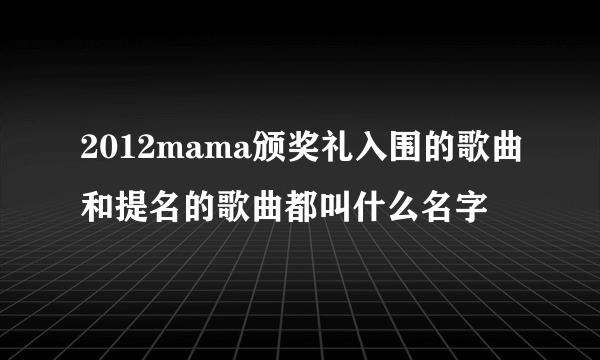 2012mama颁奖礼入围的歌曲和提名的歌曲都叫什么名字