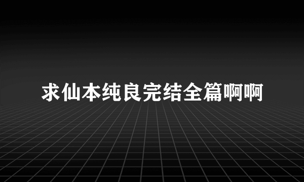 求仙本纯良完结全篇啊啊