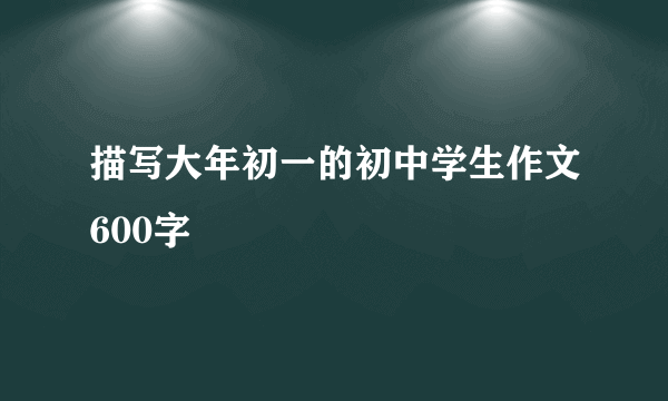 描写大年初一的初中学生作文600字