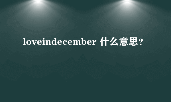 loveindecember 什么意思？