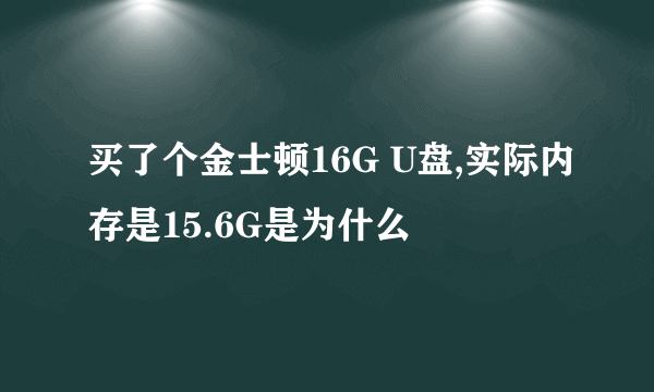 买了个金士顿16G U盘,实际内存是15.6G是为什么