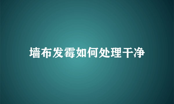 墙布发霉如何处理干净