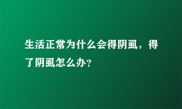 生活正常为什么会得阴虱，得了阴虱怎么办？