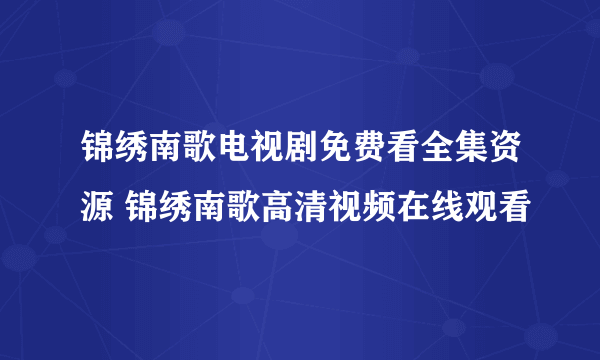 锦绣南歌电视剧免费看全集资源 锦绣南歌高清视频在线观看