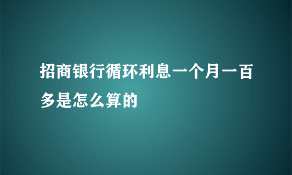 招商银行循环利息一个月一百多是怎么算的