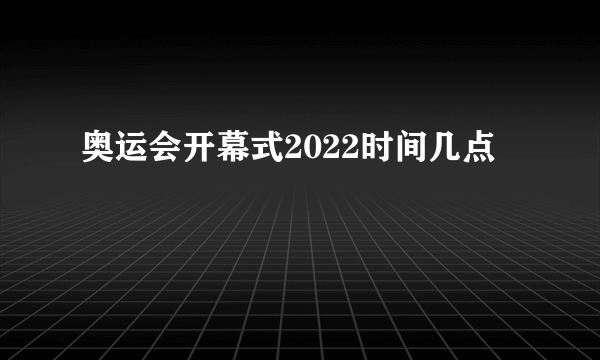 奥运会开幕式2022时间几点