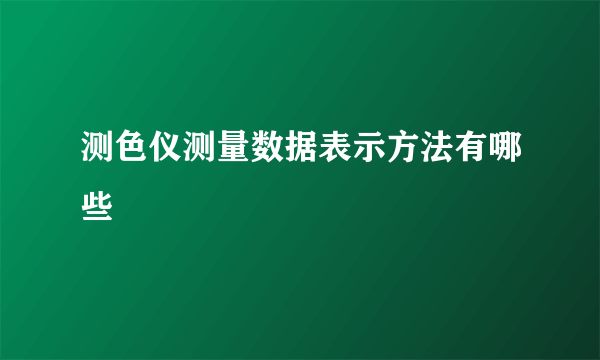 测色仪测量数据表示方法有哪些