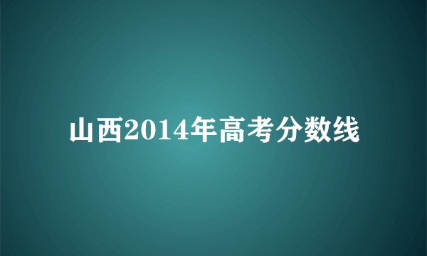 山西2014年高考分数线