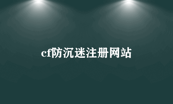 cf防沉迷注册网站