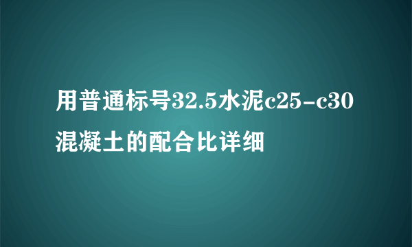 用普通标号32.5水泥c25-c30混凝土的配合比详细