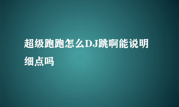 超级跑跑怎么DJ跳啊能说明细点吗