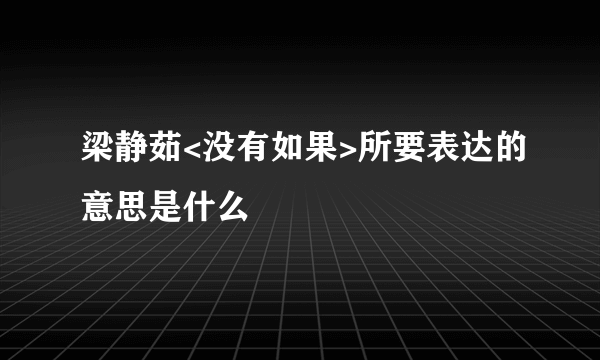 梁静茹<没有如果>所要表达的意思是什么