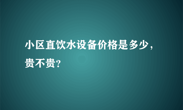 小区直饮水设备价格是多少，贵不贵？