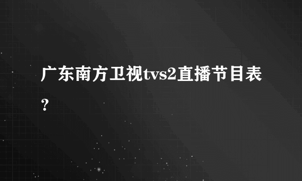 广东南方卫视tvs2直播节目表？