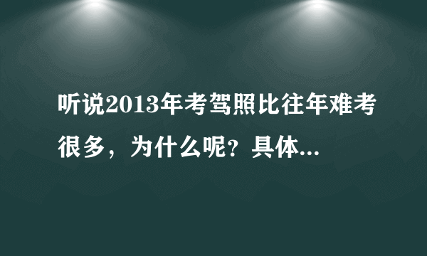 听说2013年考驾照比往年难考很多，为什么呢？具体难在哪些方面？