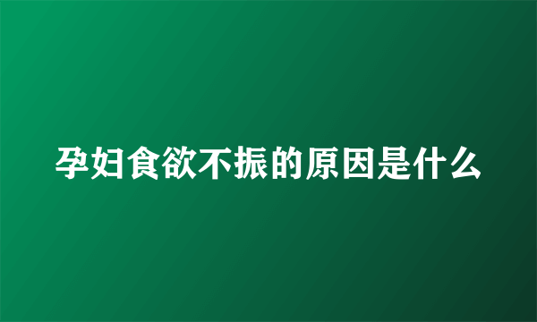 孕妇食欲不振的原因是什么